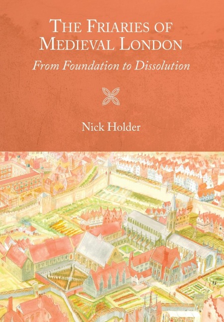 Friaries of Medieval London: From Foundation to Dissolution