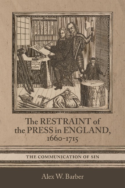 Restraint of the Press in England, 1660-1715: The Communication of Sin