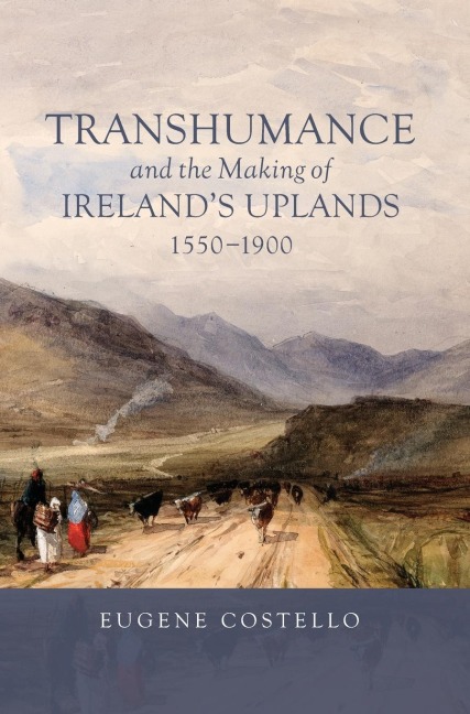 Transhumance and the Making of Irelands Uplands, 1550-1900