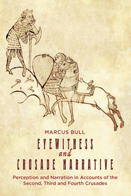 Eyewitness and Crusade Narrative: Perception and Narration in Accounts of the Second, Third and Fourth Crusades