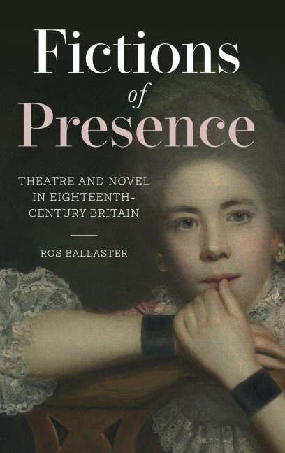 Fictions of Presence: Theatre and Novel in Eighteenth-Century Britain