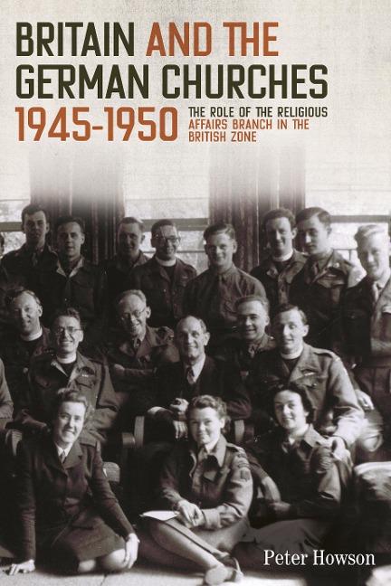 Britain and the German Churches, 1945-1950: The Role of the Religious Affairs Branch in the British Zone