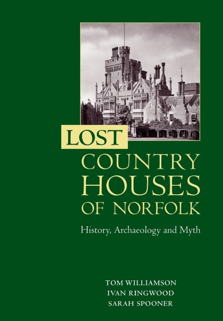 Lost Country Houses of Norfolk: History, Archaeology and Myth