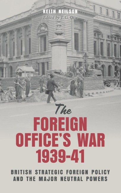 Foreign Office's War, 1939-41: British Strategic Foreign Policy and the Major Neutral Powers
