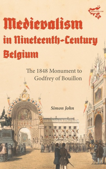 Medievalism in Nineteenth-Century Belgium: The 1848 Monument to Godfrey of Bouillon