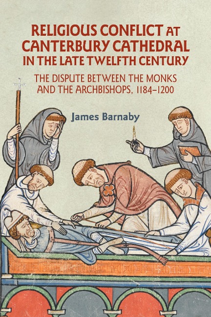 Religious Conflict at Canterbury Cathedral in the Late Twelfth Century: The Dispute between the Monks and the Archbishops, 1184-1200