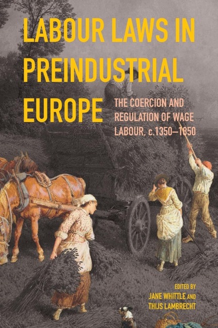Labour Laws in Preindustrial Europe: The Coercion and Regulation of Wage Labour, C.1350-1850