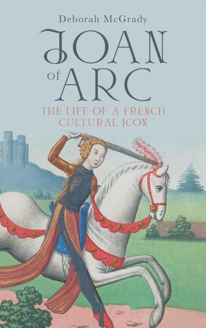 Joan of Arc: The Life of a French Cultural Icon