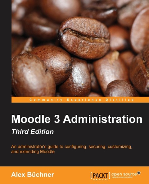 Moodle 3 Administration - Third Edition: An administrators guide to configuring, securing, customizing, and extending Moodle