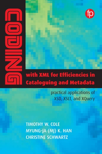 Coding with XML for Efficiencies in Cataloging and Metadata Practical Applications of XSD, XSLT, and XQuery