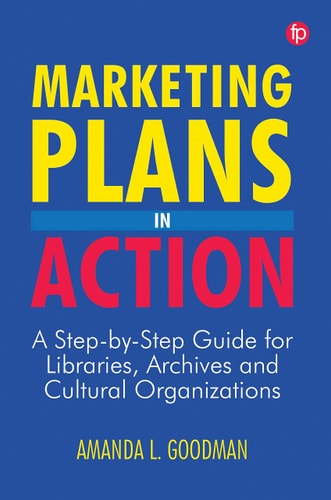 Marketing Plans in Action A Step-by-step Guide for Libraries, Archives and Cultural Organizations