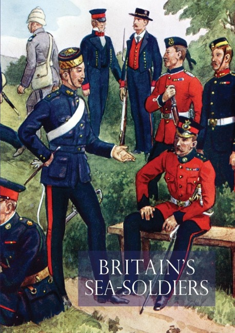 Britains Sea Soldiersa History of the Royal Marines & Their Predecessors & of Their Services in Action, Ashore & Afloat, & Upon Sundry Other Occasion