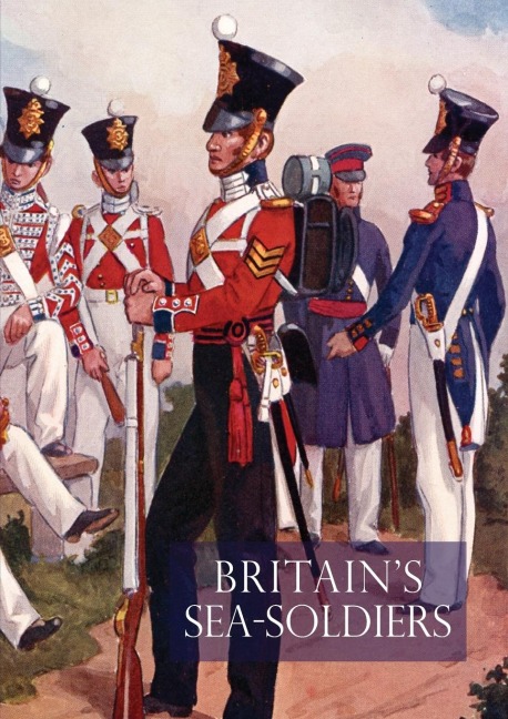 Britains Sea Soldiersa History of the Royal Marines & Their Predecessors & of Their Services in Action, Ashore & Afloat, & Upon Sundry Other Occasion