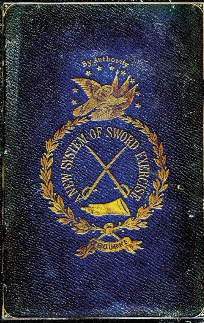A NEW SYSTEM OF SWORD EXERCISE: With a Manual of the Sword for Officers, Mounted and Dismounted ...