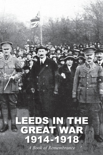 LEEDS IN THE GREAT WAR 1914-1918: A Book of Remembrance