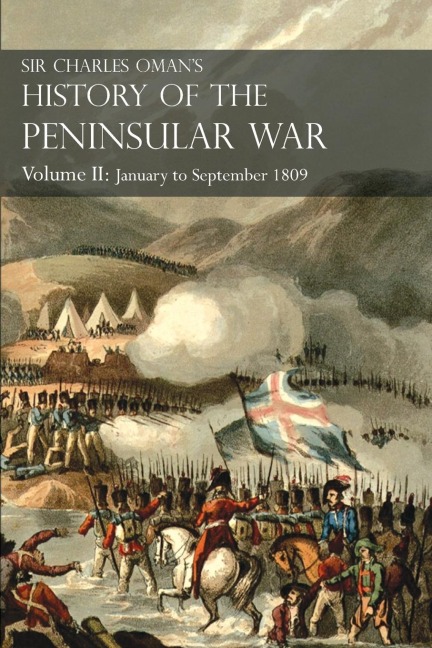 Sir Charles Omans History of the Peninsular War Volume II: January To September 1809 From The Battle of Corunna to the end of The Talavera Campaign