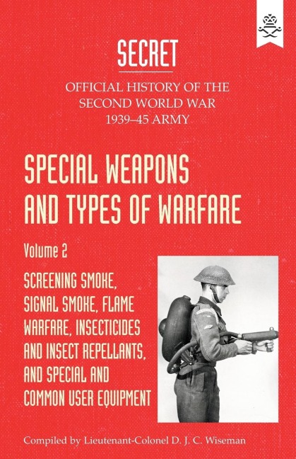 SPECIAL WEAPONS AND TYPES OF WARFARE: SCREENING SMOKE, SIGNAL SMOKE, FLAME WARFARE, INSECTICIDES AND INSECT REPELLANTS, AND SPECIAL AND COMMON USER EQUIPMENT: Official History Of The Second World War Army