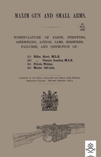 MAXIM GUN AND SMALL ARMS: NOMENCLATURE OF PARTS, STRIPPING, ASSEMBLING, ACTIONS, JAMS, MISFIRE, FAILURES AND INSPECTION 1911