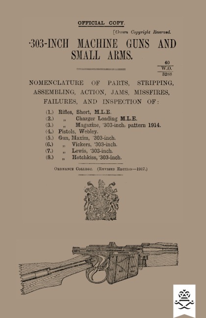 303-INCH MACHINE GUNS AND SMALL ARMS 1917 Nomenclature of Parts, Stripping, Assembling, Actions, Jams, Missfires, Failures and Inspection 1917