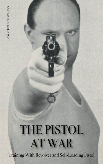 THE PISTOL IN WAR: Training With Revolver and Self-Loading Pistol