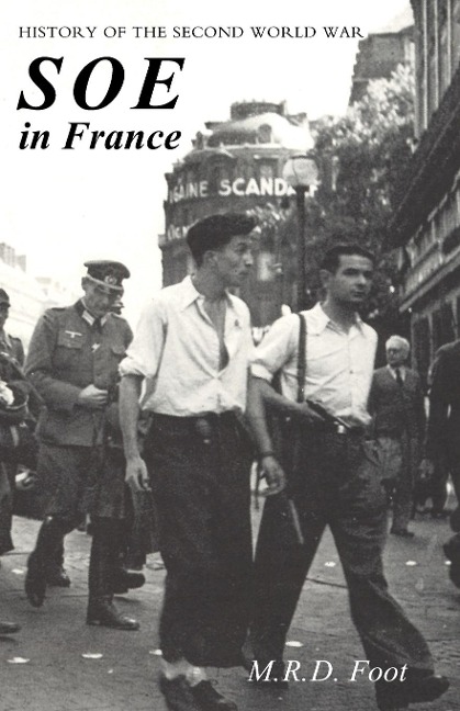 SOE IN FRANCE: AN ACCOUNT OF THE WORK OF THE BRITISH SPECIAL OPERATIONS EXECUTIVE IN FRANCE 1940-1944  History of the Second World War