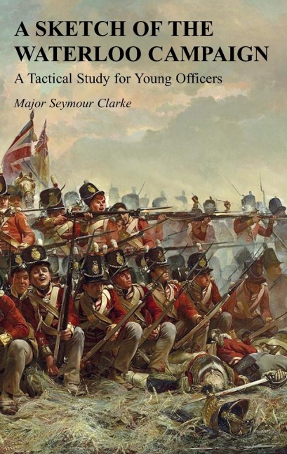 A SKETCH OF THE WATERLOO CAMPAIGN: A Tactical Study for Young Officers