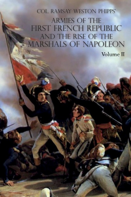 ARMIES OF THE FIRST FRENCH REPUBLIC AND THE RISE OF THE MARSHALS OF NAPOLEON I: VOLUME II: The Armees de la Moselle, du Rhin, de Sambre-et-Meuse, de Rhin-et-Moselle