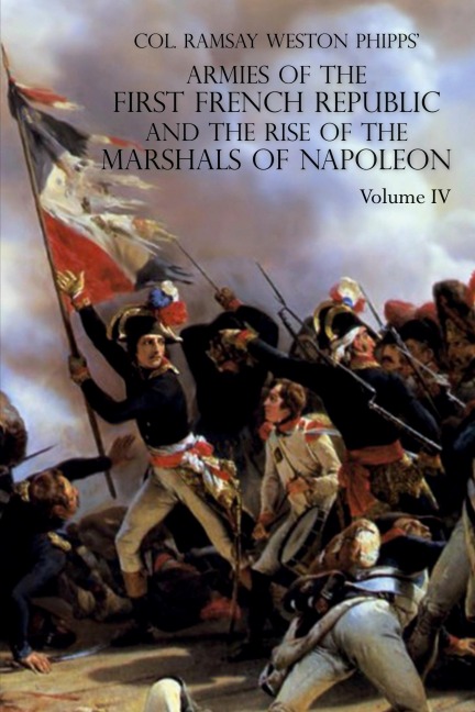 ARMIES OF THE FIRST FRENCH REPUBLIC AND THE RISE OF THE MARSHALS OF NAPOLEON I: VOLUME IV: The Army of Italy 1796 to 1797; Paris and the Army of the Interior 1792 to 1797; The Coup DEtat of Fructidor , September 1797