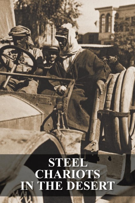 STEEL CHARIOTS IN THE DESERT: The Story of an Armoured-Car Driver with the Duke of Westminster in Libya & in Arabia with T.E. Lawrence
