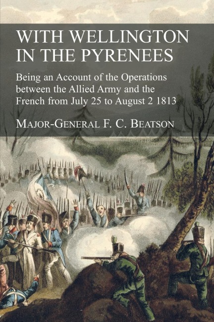 WITH WELLINGTON  IN THE PYRENEES: Being an Account of the Operations  between the Allied Army and the  French from July 25 to August 2 1813