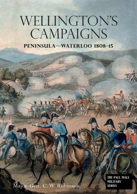 WELLINGTONS CAMPAIGNS: Peninsula - Waterloo 1808 - 15. Also Moores Campaign of Corunna. For Military Students