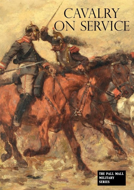 CAVALRY ON SERVICE: Illustrated by the advance of the German cavalry across the Mosel in 1870