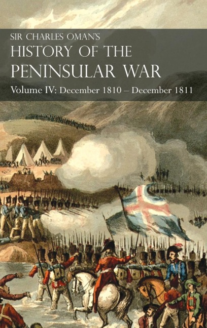 Sir Charles Omans History of the Peninsular War Volume IV: Volume IV: December 1810 - December 1811  Massénas Retreat, Fuentes de Oñoro, Albuera, Tarragona