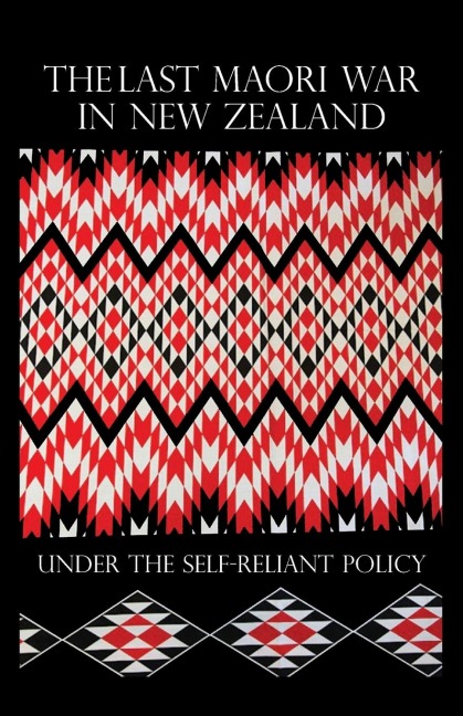 THE LAST MAORI WAR IN NEW ZEALAND UNDER THE SELF-RELIANT POLICY