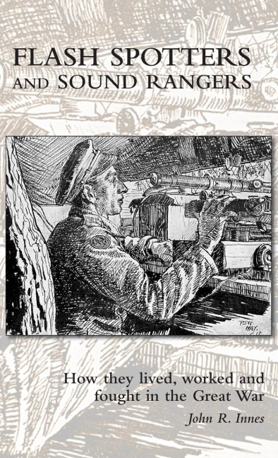FLASH SPOTTERS  AND SOUND RANGERS: How they lived, worked and fought in the Great War