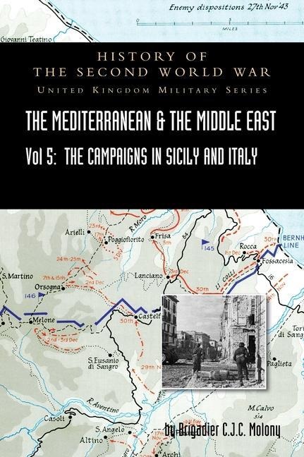 Mediterranean and Middle East Volume V: The Campaign in Sicily 1943 and the Campaign in Italy, 3rd Sepember 1943 to 31st March 1944. OFFICIAL CAMPAIGN HISTORY HISTORY OF THE SECOND WORLD WAR: UNITED KINGDOM MILITARY SERIES