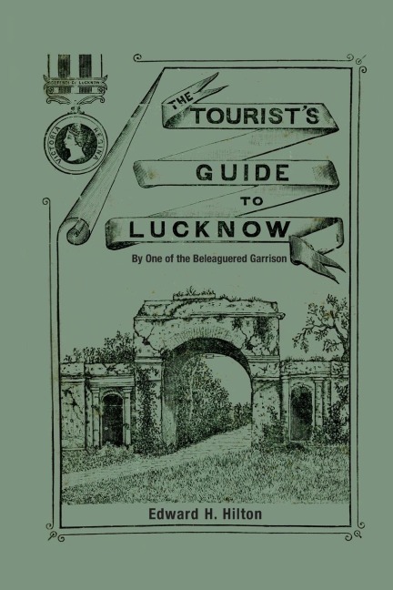 THE TOURISTS GUIDE TO LUCKNOW: By One of the Beleaguered Garrison