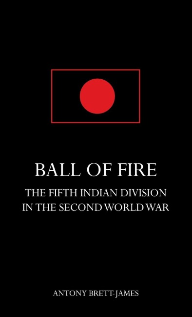 BALL OF FIREThe Fifth Indian Division in the Second World War.