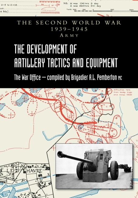 THE DEVELOPMENT OF ARTILLERY TACTICS AND EQUIPMENT: Official History Of The Second World War Army