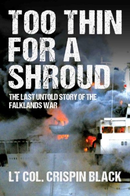 Too Thin for a Shroud: 8 June 1982, Falklands: Britains Most Lethal Day of Combat since World War II