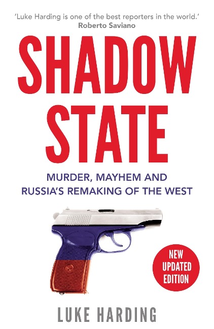 Shadow State: Murder, Mayhem and Russias Remaking of the West