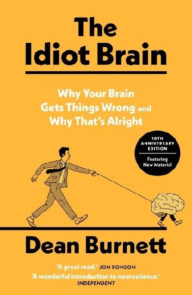 The Idiot Brain: Why Your Brain Gets Things Wrong - and Why That's Alright
