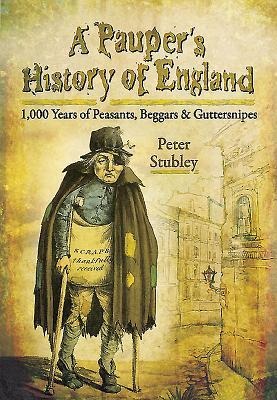 A Paupers History of England: 1,000 Years of Peasants, Beggars and Guttersnipes