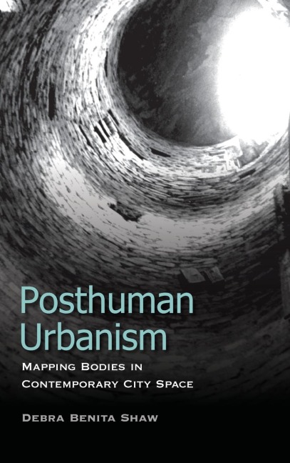 Posthuman Urbanism: Mapping Bodies in Contemporary City Space