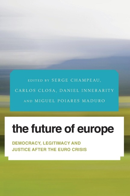 Future of Europe: Democracy, Legitimacy and Justice After the Euro Crisis