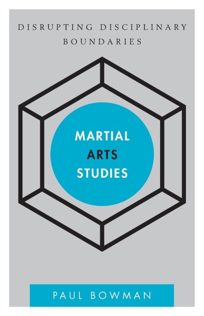 Martial Arts Studies: Disrupting Disciplinary Boundaries