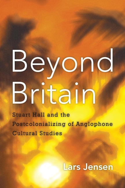 Beyond Britain: Stuart Hall and the Postcolonializing of Anglophone Cultural Studies