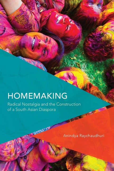 Homemaking: Radical Nostalgia and the Construction of a South Asian Diaspora
