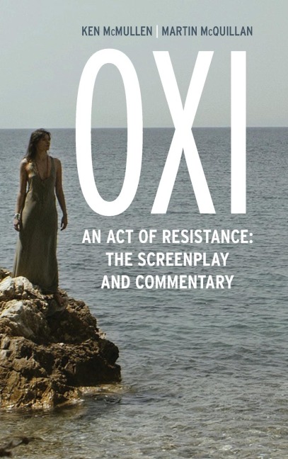 Oxi: An Act of Resistance : The Screenplay and Commentary, Including interviews with Derrida, Cixous, Balibar and Negri