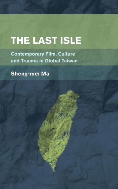 Last Isle: Contemporary Film, Culture and Trauma in Global Taiwan